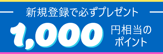 新規会員登録で必ず1,000ポイントプレゼント